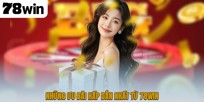 Những ưu đãi hấp dẫn nhất từ 78WIN