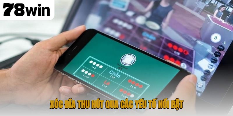 Xóc đĩa thu hút qua các yếu tố nổi bật